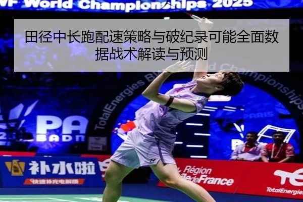 田径中长跑配速策略与破纪录可能全面数据战术解读与预测